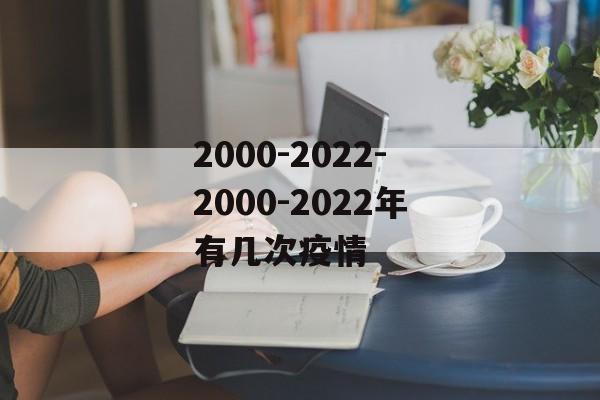 2000-2022-2000-2022年有几次疫情 2000-2022-2000-2022年有几次疫情